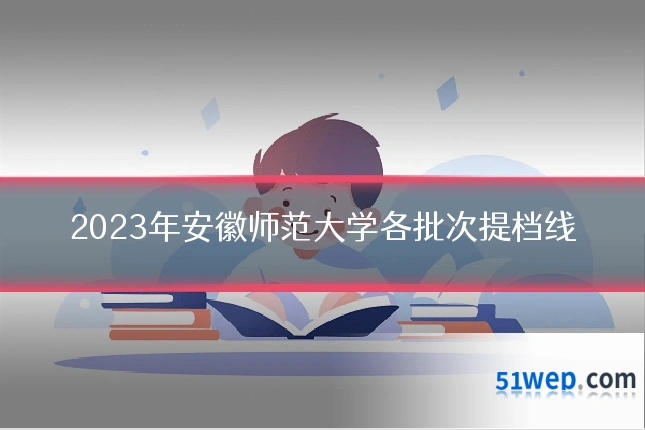 2023年安徽师范大学各批次提档线