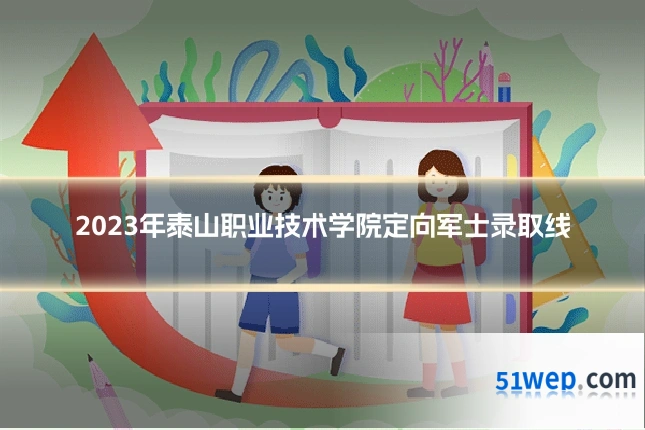 2023年泰山职业技术学院定向军士录取线