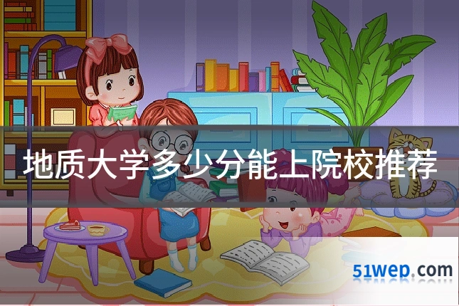 地质大学多少分能上院校推荐