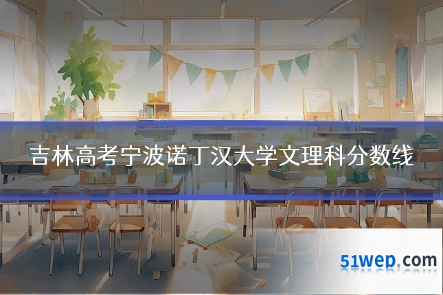 吉林高考宁波诺丁汉大学文理科分数线