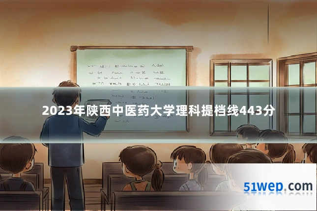 2023年陕西中医药大学理科提档线443分