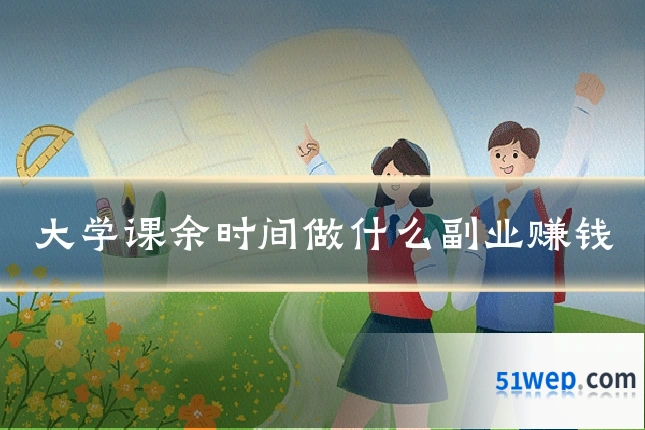 大学课余时间做什么副业赚钱