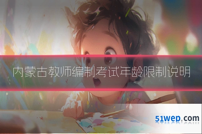 内蒙古教师编制考试年龄限制说明