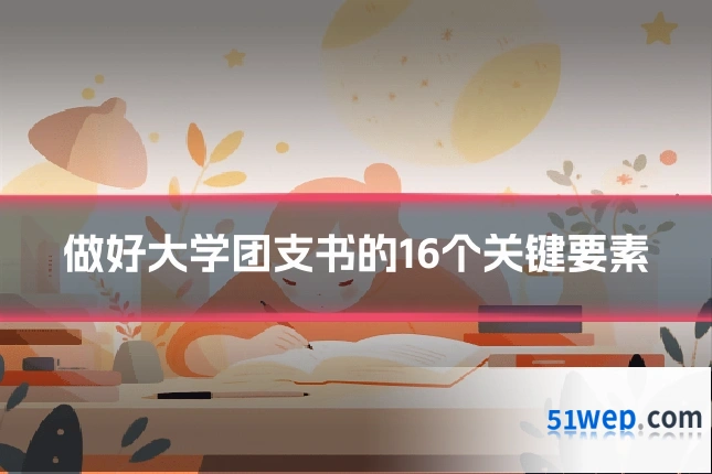 做好大学团支书的16个关键要素