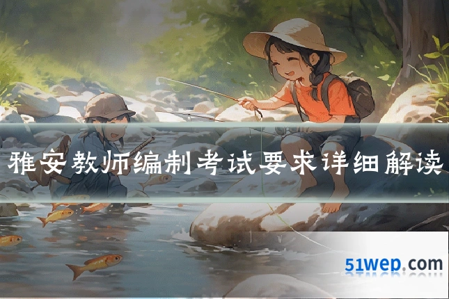 雅安教师编制考试要求详细解读