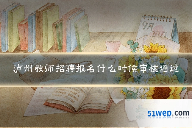 泸州教师招聘报名什么时候审核通过