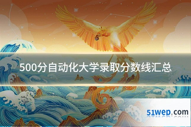 500分自动化大学录取分数线汇总