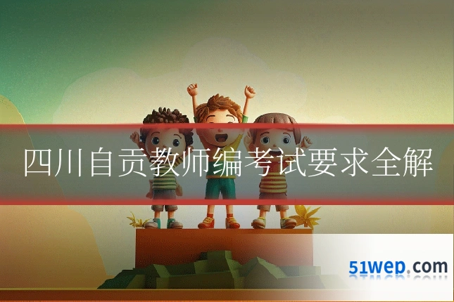 四川自贡教师编考试要求全解