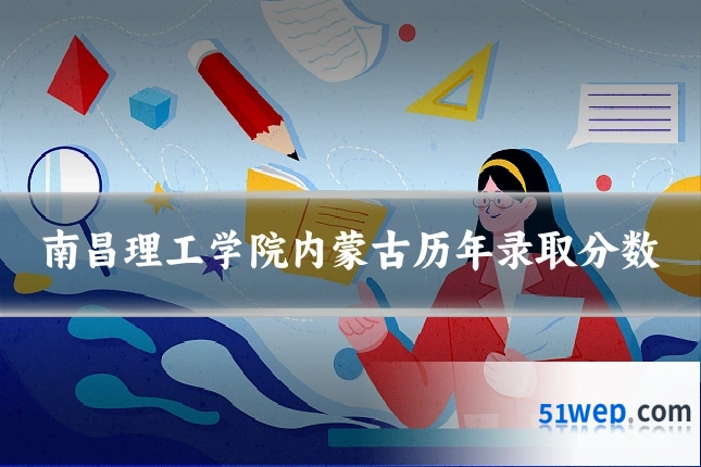 南昌理工学院内蒙古历年录取分数