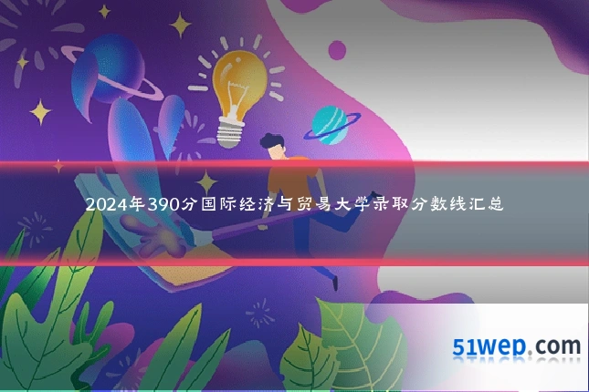 2024年390分国际经济与贸易大学录取分数线汇总