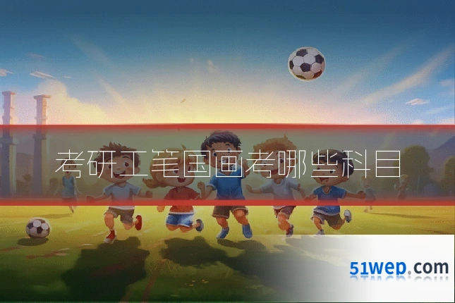 考研工笔国画考哪些科目
