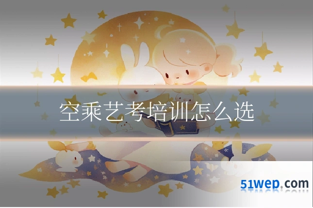 空乘艺考培训怎么选