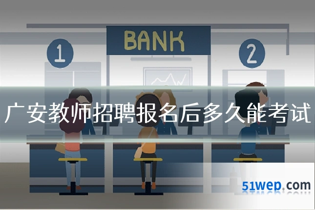 广安教师招聘报名后多久能考试