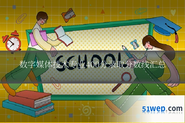 数字媒体技术专业400分录取分数线汇总
