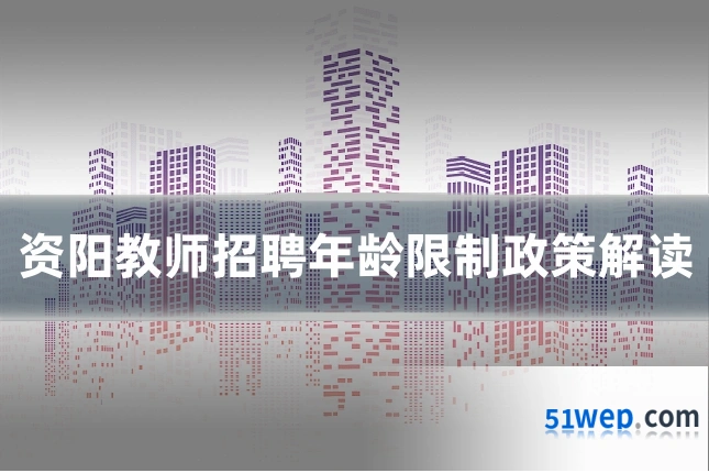 资阳教师招聘年龄限制政策解读