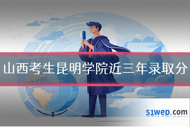 山西考生昆明学院近三年录取分
