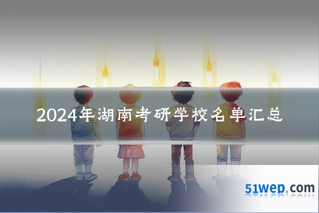 2024年湖南考研学校名单汇总