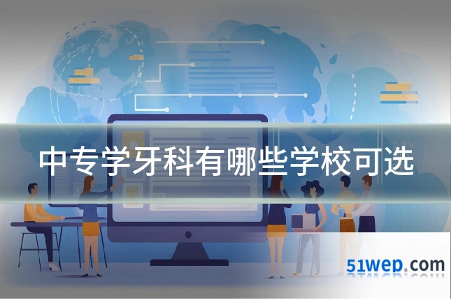 中专学牙科有哪些学校可选