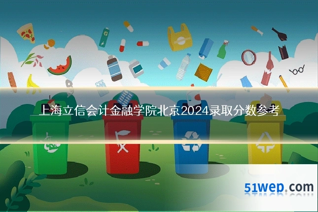上海立信会计金融学院北京2024录取分数参考