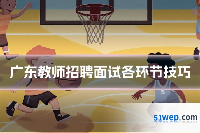广东教师招聘面试各环节技巧