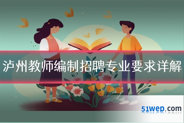 泸州教师编制招聘专业要求详解