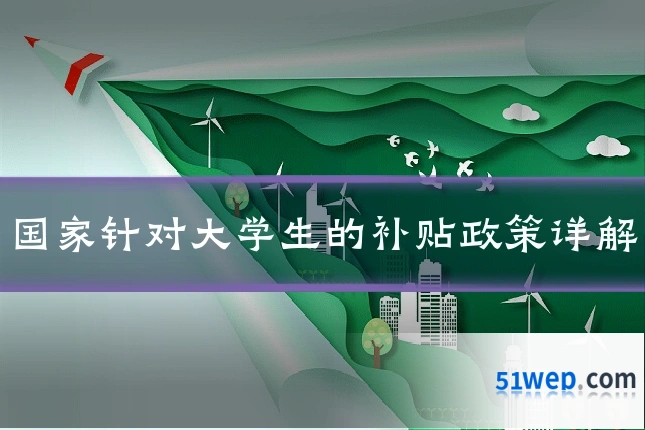 国家针对大学生的补贴政策详解