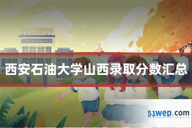 西安石油大学山西录取分数汇总