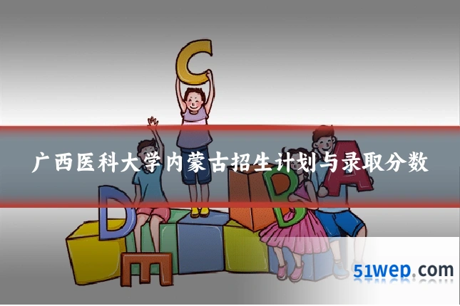 广西医科大学内蒙古招生计划与录取分数