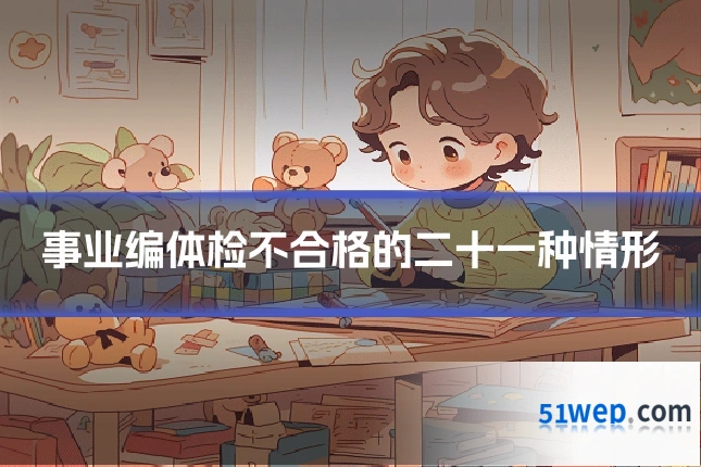 事业编体检不合格的二十一种情形