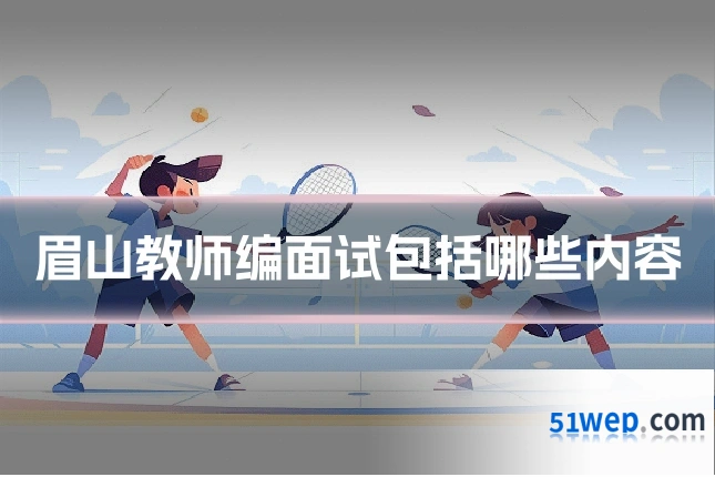 眉山教师编面试包括哪些内容