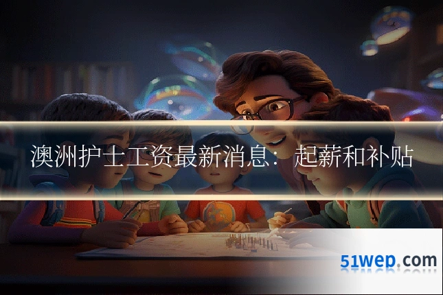 澳洲护士工资最新消息:起薪和补贴