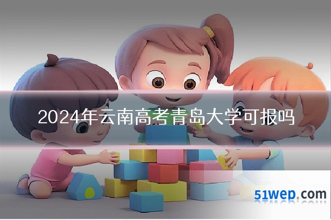 2024年云南高考青岛大学可报吗