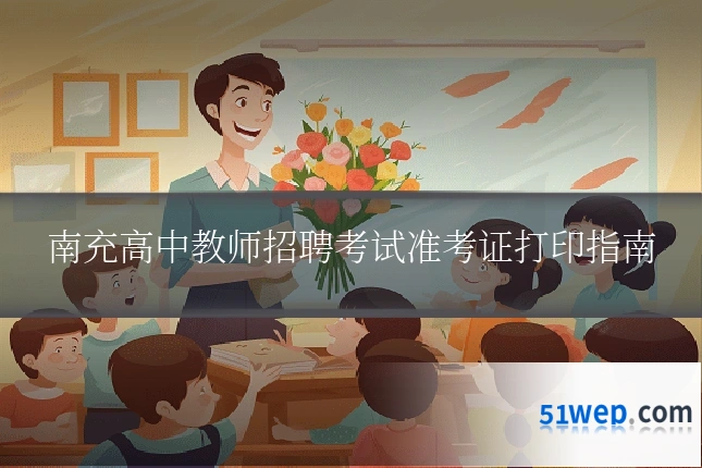 南充高中教师招聘考试准考证打印指南