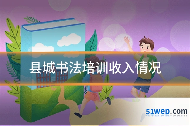 县城书法培训收入情况