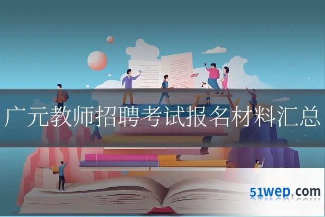 广元教师招聘考试报名材料汇总