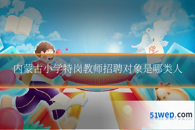 内蒙古小学特岗教师招聘对象是哪类人