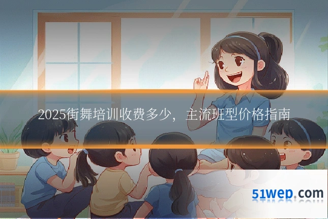 2025街舞培训收费多少,主流班型价格指南