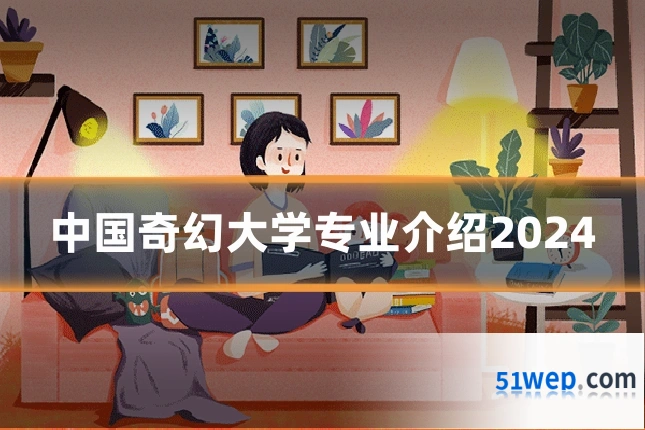 中国奇幻大学专业介绍2024