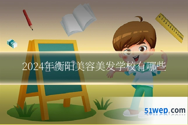 2024年衡阳美容美发学校有哪些