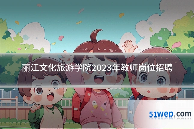 丽江文化旅游学院2023年教师岗位招聘