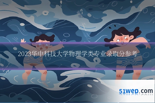 2023华中科技大学物理学类专业录取分参考
