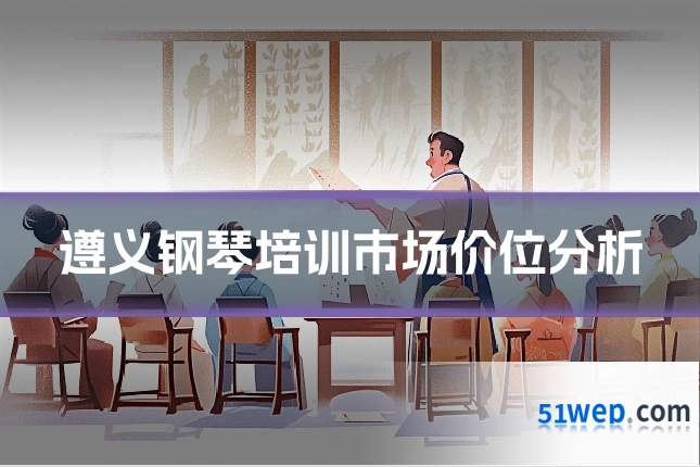 遵义钢琴培训市场价位分析