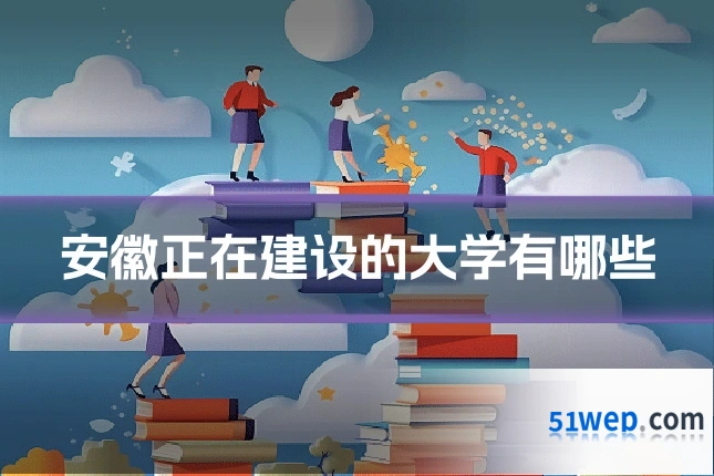 安徽正在建设的大学有哪些