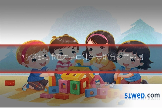2023淮北师范大学审计学录取分参考数据