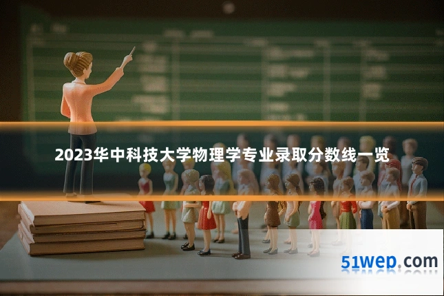 2023华中科技大学物理学专业录取分数线一览