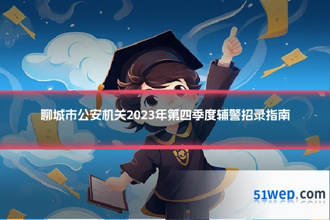 聊城市公安机关2023年第四季度辅警招录指南