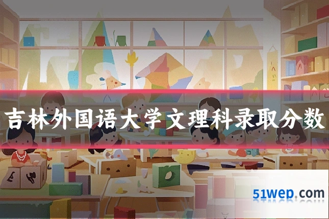 吉林外国语大学文理科录取分数
