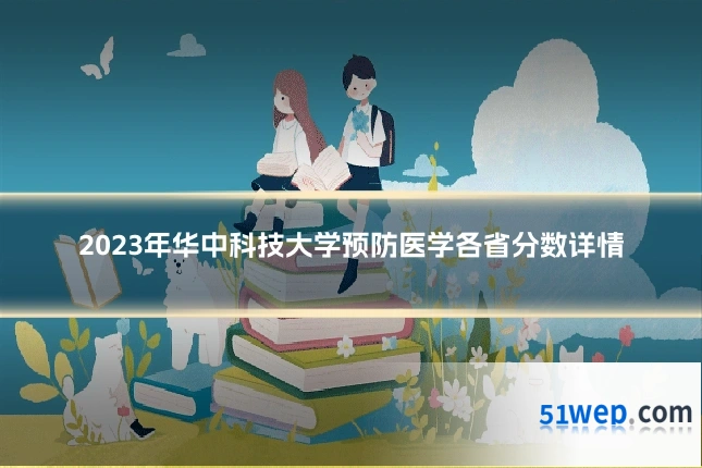 2023年华中科技大学预防医学各省分数详情