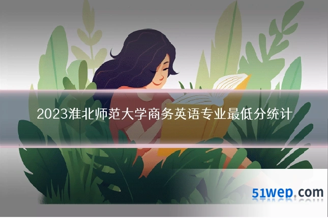 2023淮北师范大学商务英语专业最低分统计