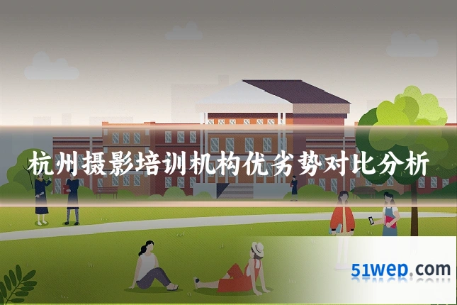 杭州摄影培训机构优劣势对比分析